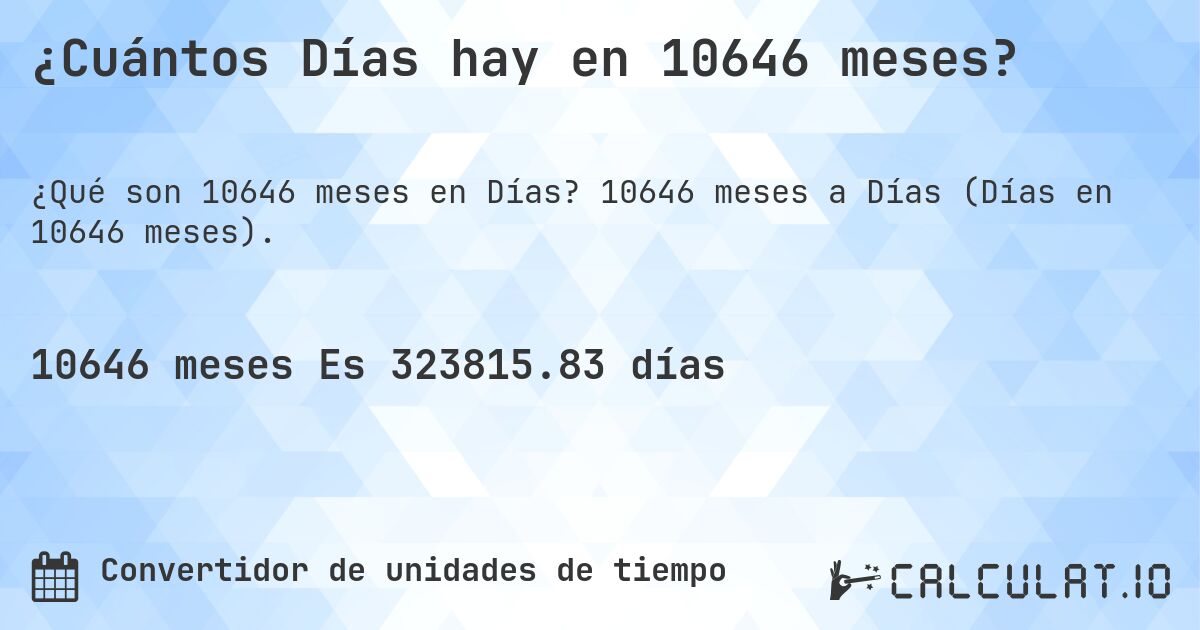 ¿Cuántos Días hay en 10646 meses?. 10646 meses a Días (Días en 10646 meses).