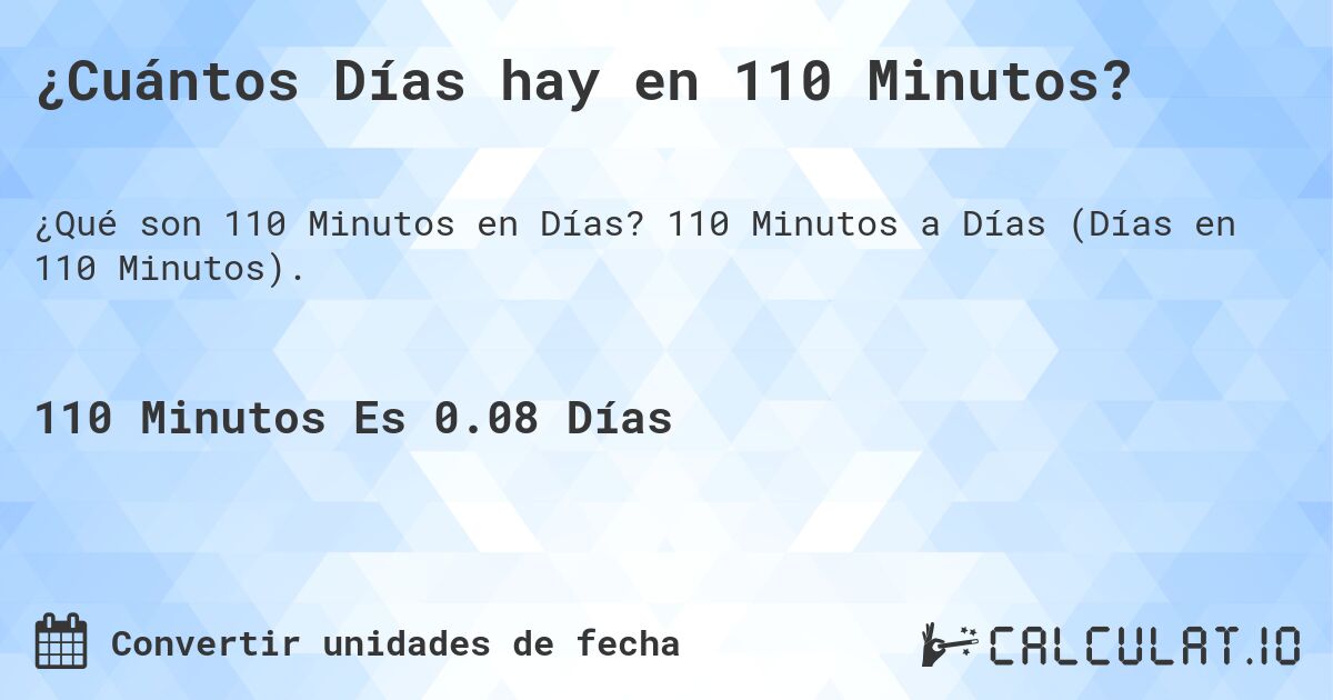 ¿Cuántos Días hay en 110 Minutos?. 110 Minutos a Días (Días en 110 Minutos).