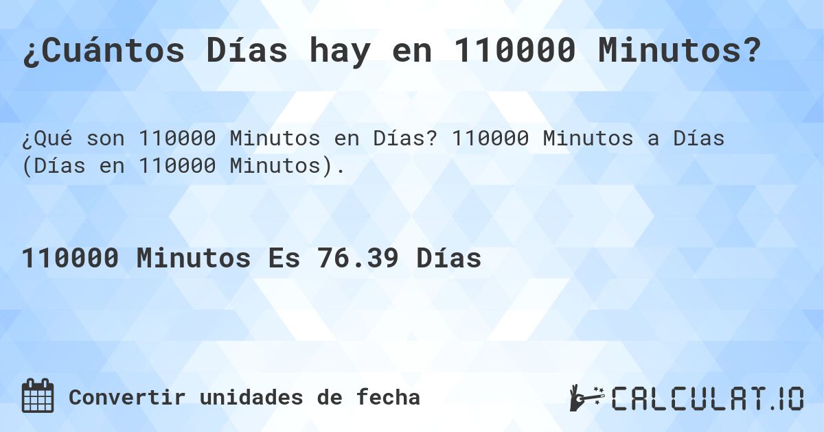 ¿Cuántos Días hay en 110000 Minutos?. 110000 Minutos a Días (Días en 110000 Minutos).