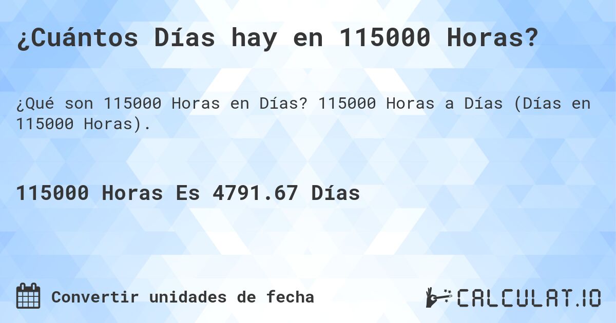 ¿Cuántos Días hay en 115000 Horas?. 115000 Horas a Días (Días en 115000 Horas).