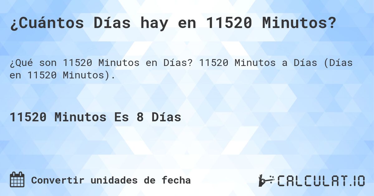 ¿Cuántos Días hay en 11520 Minutos?. 11520 Minutos a Días (Días en 11520 Minutos).