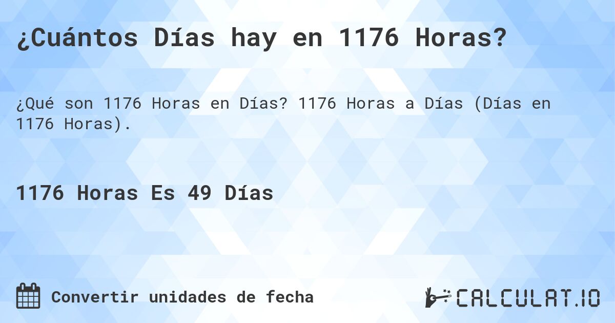 ¿Cuántos Días hay en 1176 Horas?. 1176 Horas a Días (Días en 1176 Horas).