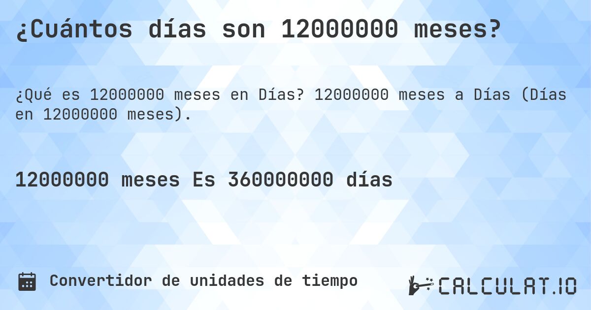 ¿Cuántos días son 12000000 meses?. 12000000 meses a Días (Días en 12000000 meses).