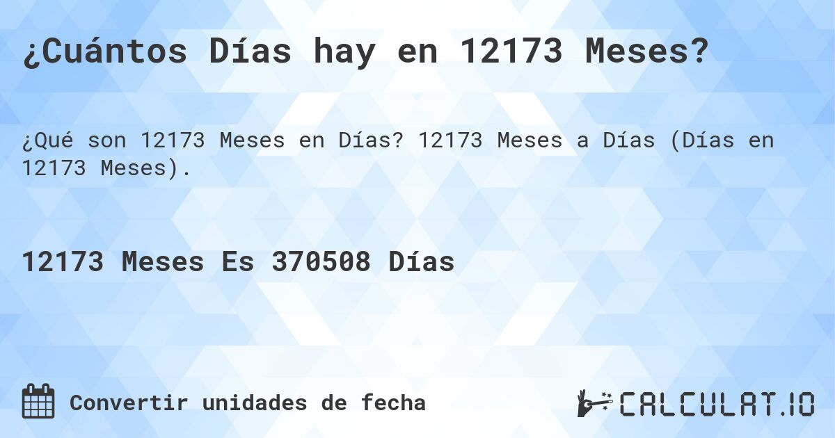 ¿Cuántos Días hay en 12173 Meses?. 12173 Meses a Días (Días en 12173 Meses).