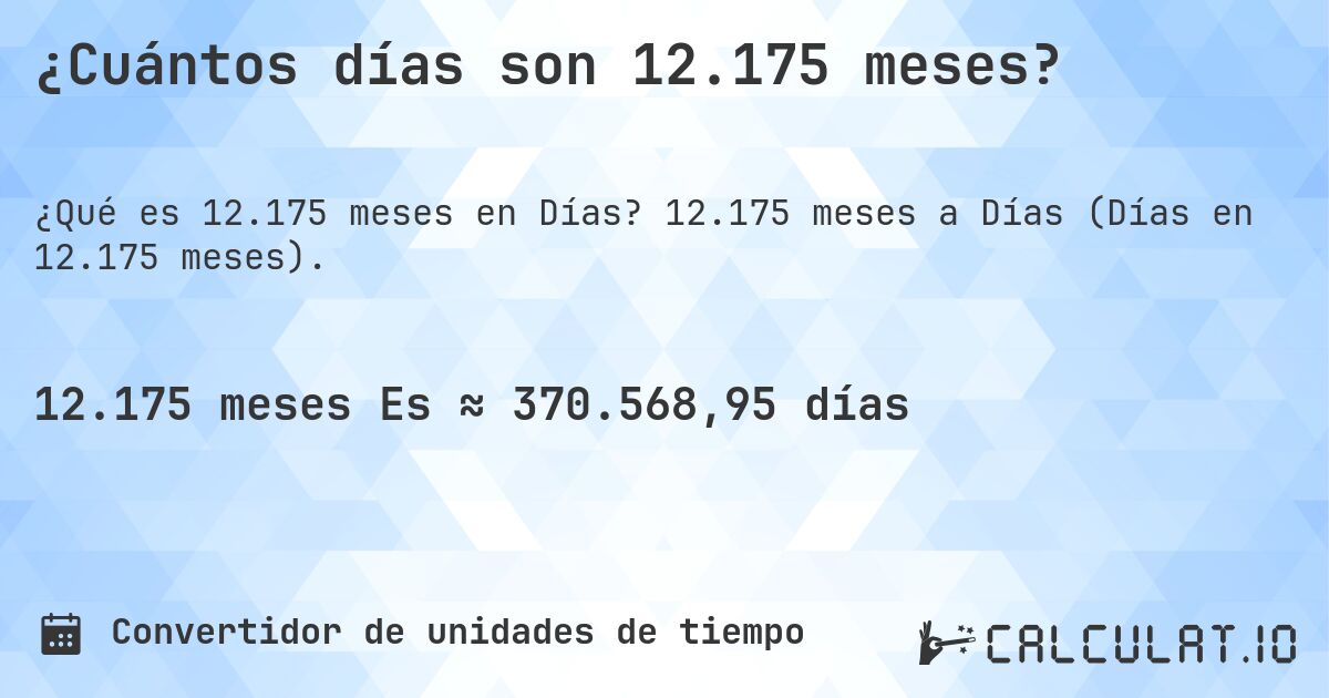 ¿Cuántos días son 12.175 meses?. 12.175 meses a Días (Días en 12.175 meses).
