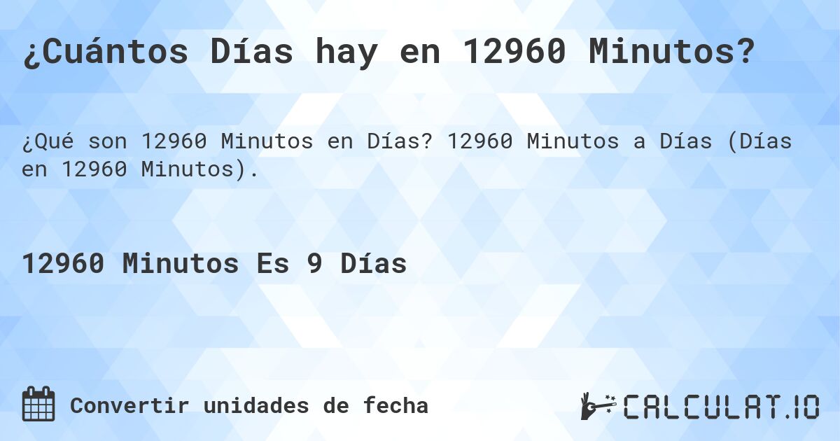 ¿Cuántos Días hay en 12960 Minutos?. 12960 Minutos a Días (Días en 12960 Minutos).