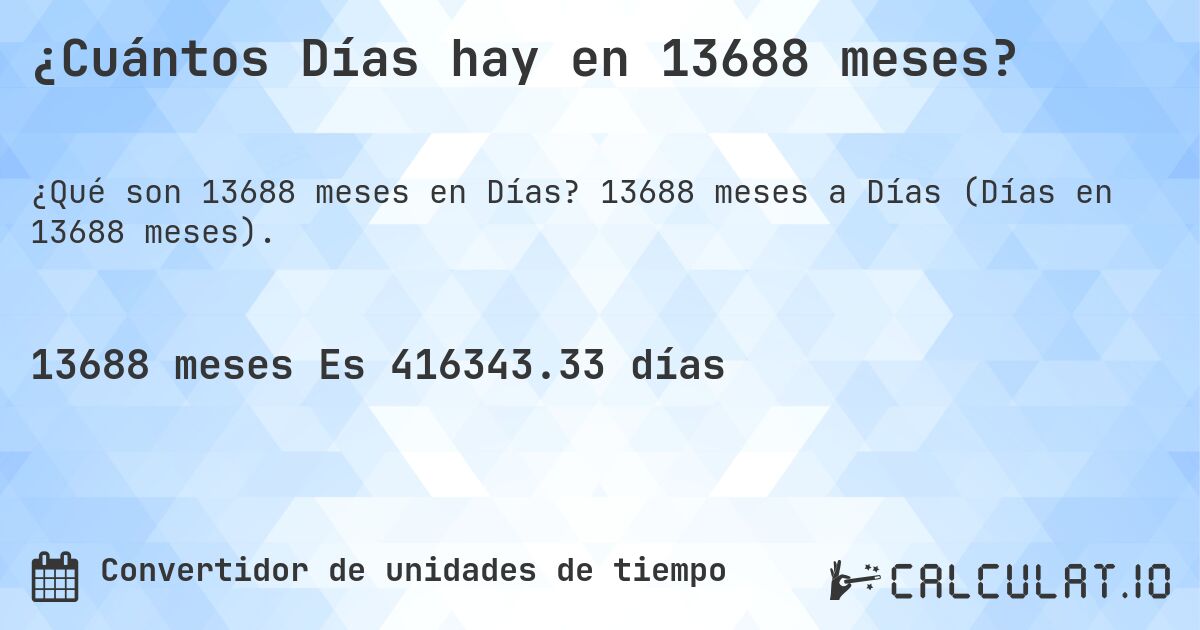 ¿Cuántos Días hay en 13688 meses?. 13688 meses a Días (Días en 13688 meses).