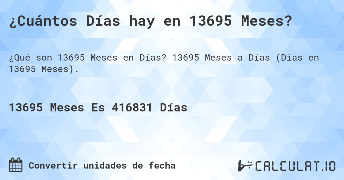 ¿Cuántos Días hay en 13695 Meses?. 13695 Meses a Días (Días en 13695 Meses).