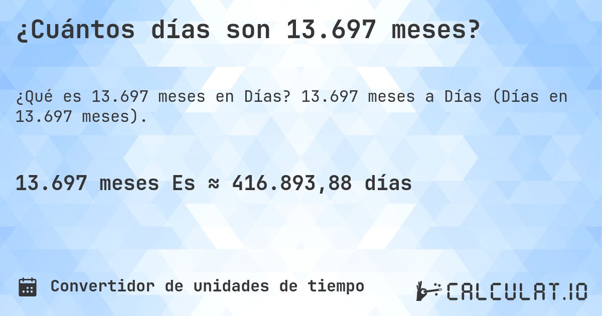 ¿Cuántos días son 13.697 meses?. 13.697 meses a Días (Días en 13.697 meses).