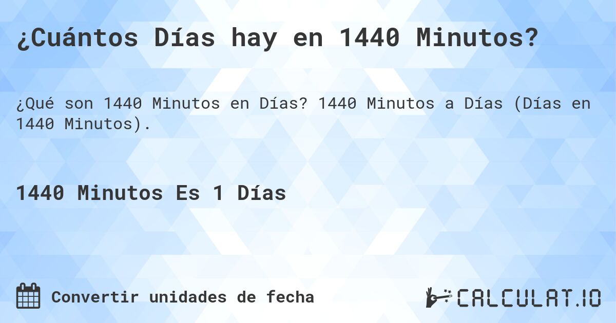 ¿Cuántos Días hay en 1440 Minutos?. 1440 Minutos a Días (Días en 1440 Minutos).