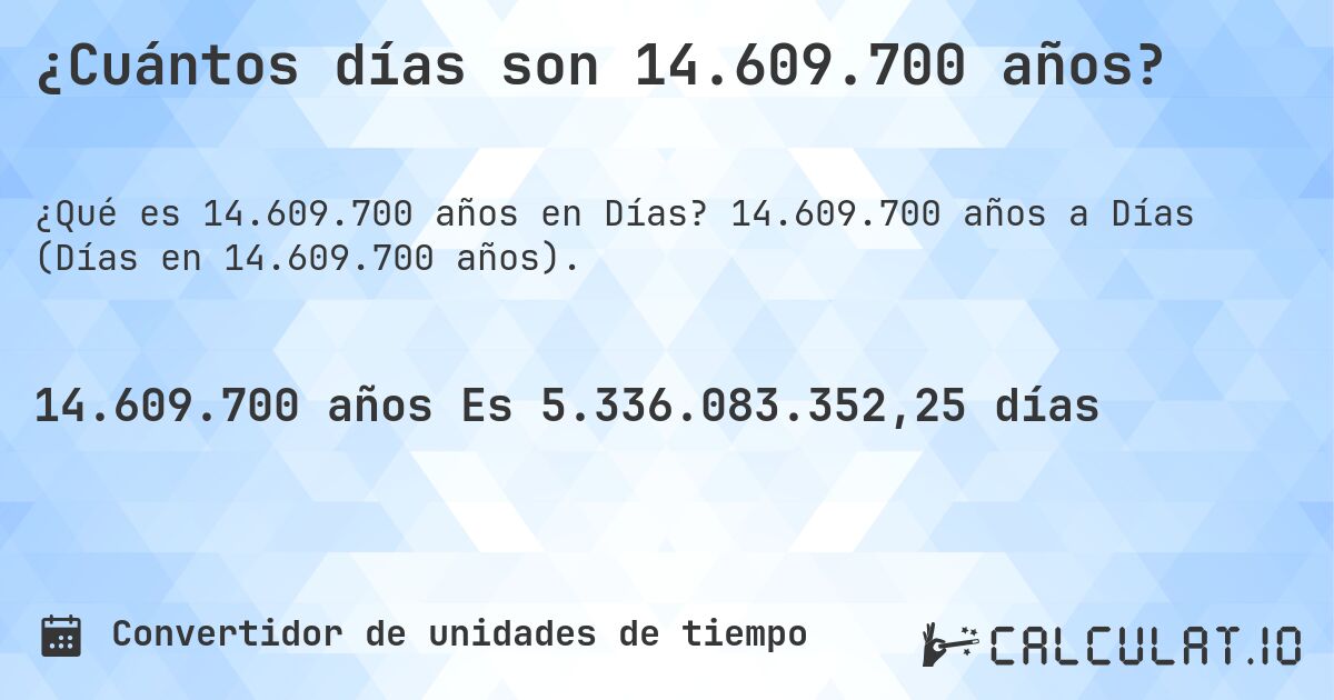 ¿Cuántos días son 14.609.700 años?. 14.609.700 años a Días (Días en 14.609.700 años).
