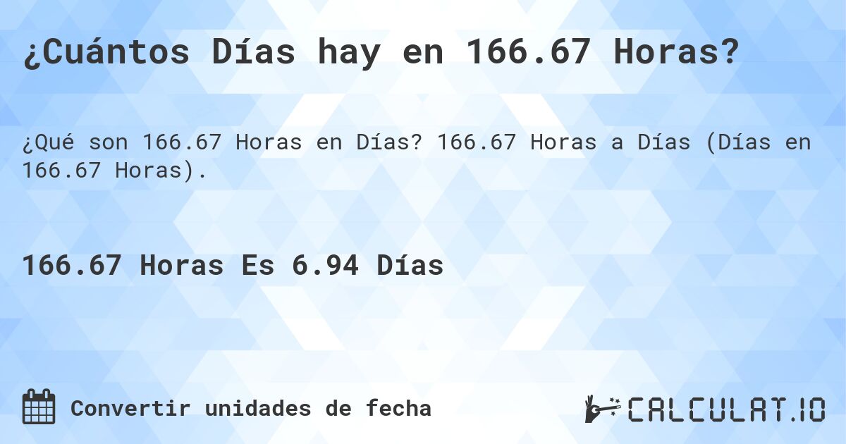 ¿Cuántos Días hay en 166.67 Horas?. 166.67 Horas a Días (Días en 166.67 Horas).