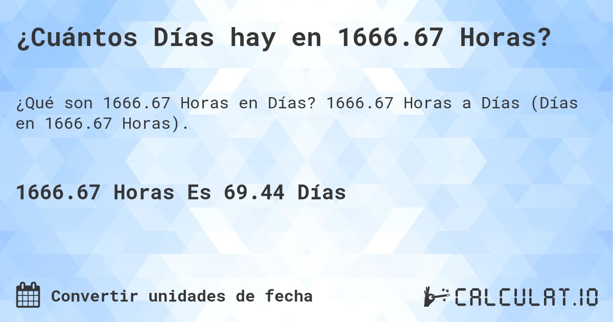 ¿Cuántos Días hay en 1666.67 Horas?. 1666.67 Horas a Días (Días en 1666.67 Horas).