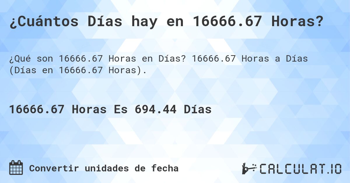 ¿Cuántos Días hay en 16666.67 Horas?. 16666.67 Horas a Días (Días en 16666.67 Horas).