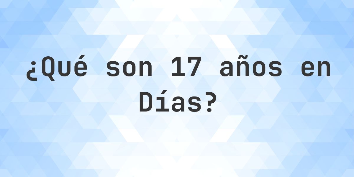 ¿Cuántos días son 17 años? - Calculatio