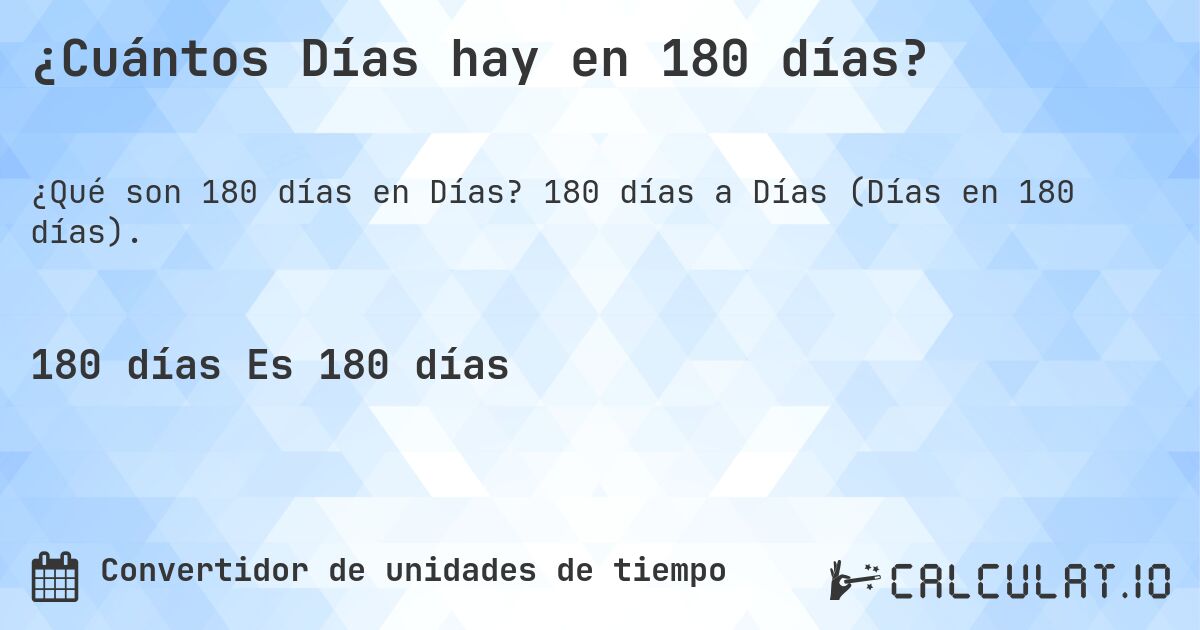 ¿Cuántos Días hay en 180 días?. 180 días a Días (Días en 180 días).