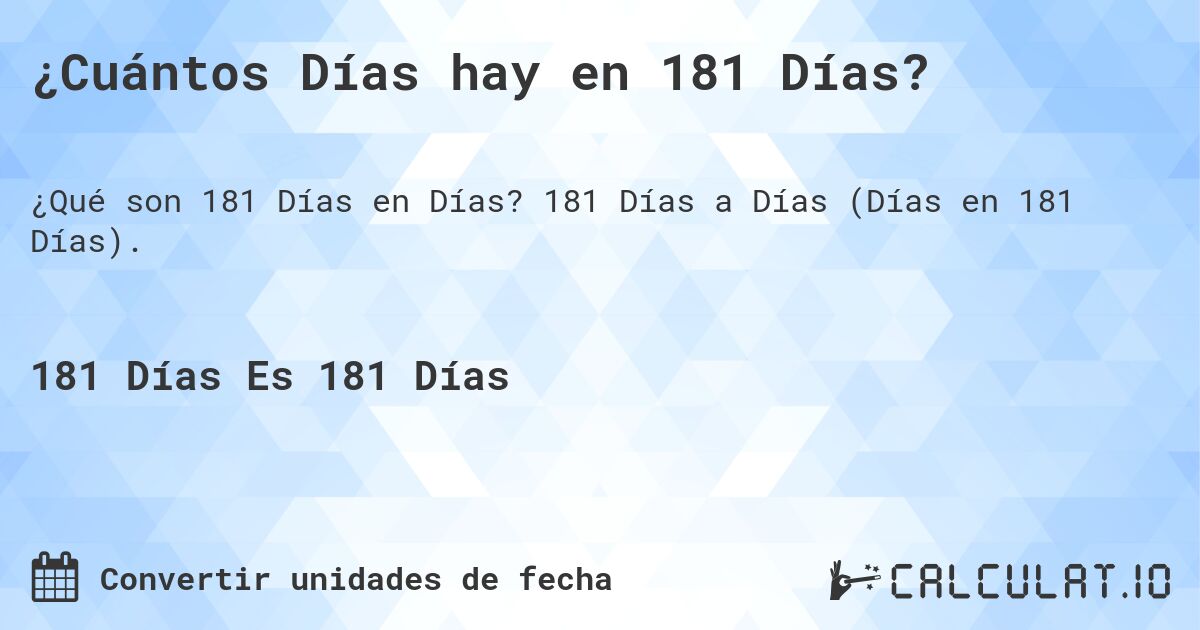 ¿Cuántos Días hay en 181 Días?. 181 Días a Días (Días en 181 Días).