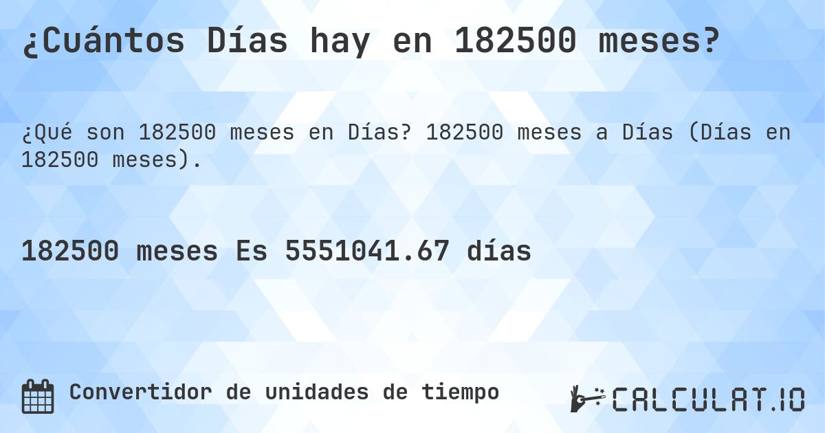 ¿Cuántos Días hay en 182500 meses?. 182500 meses a Días (Días en 182500 meses).
