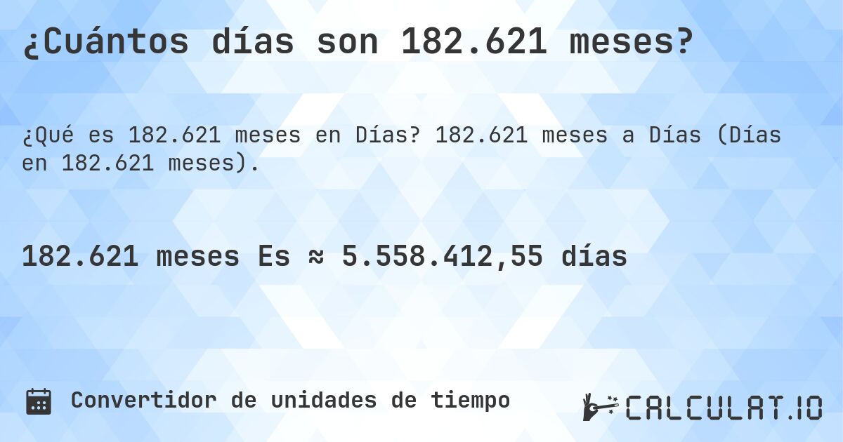 ¿Cuántos días son 182.621 meses?. 182.621 meses a Días (Días en 182.621 meses).