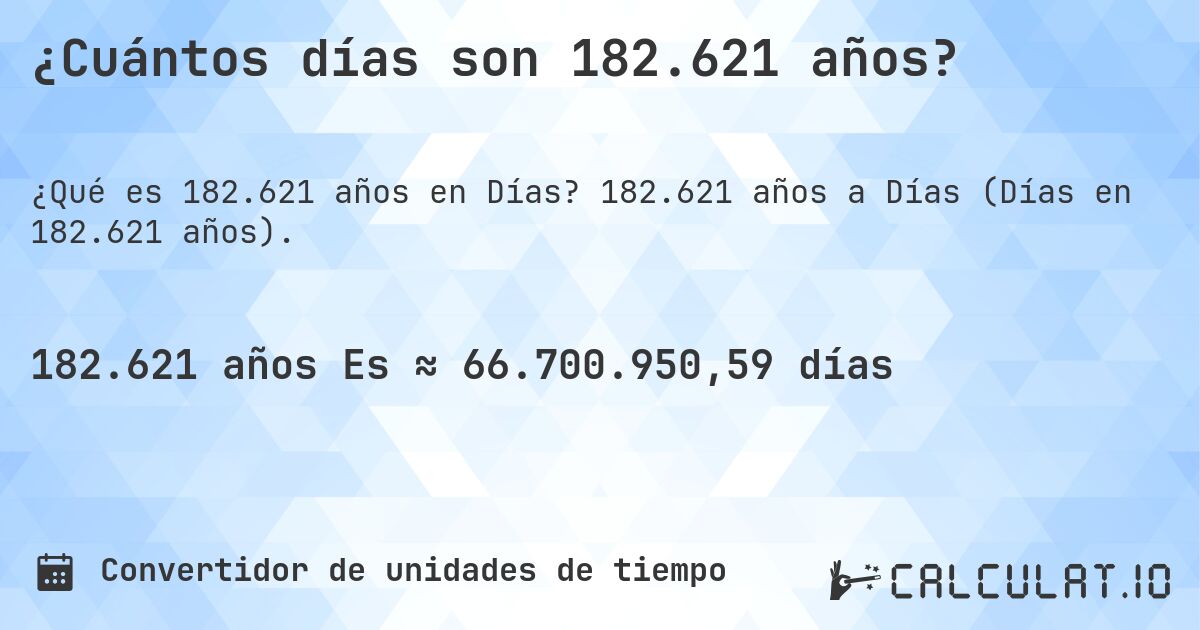 ¿Cuántos días son 182.621 años?. 182.621 años a Días (Días en 182.621 años).