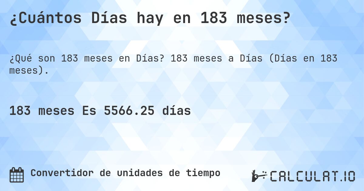 ¿Cuántos Días hay en 183 meses?. 183 meses a Días (Días en 183 meses).