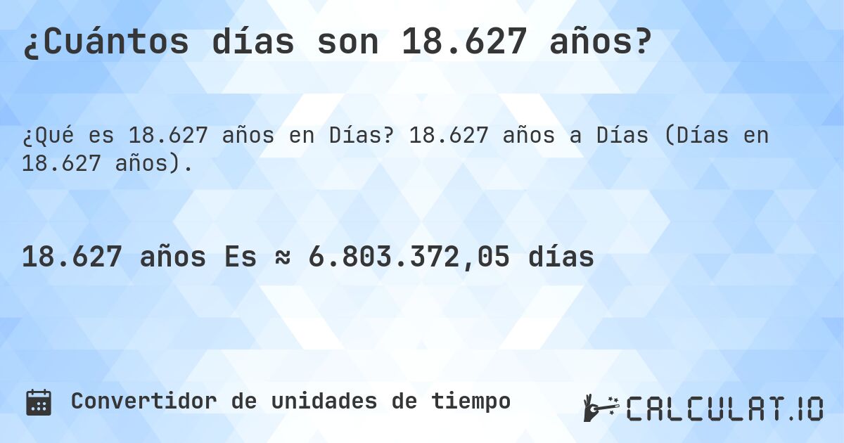 ¿Cuántos días son 18.627 años?. 18.627 años a Días (Días en 18.627 años).