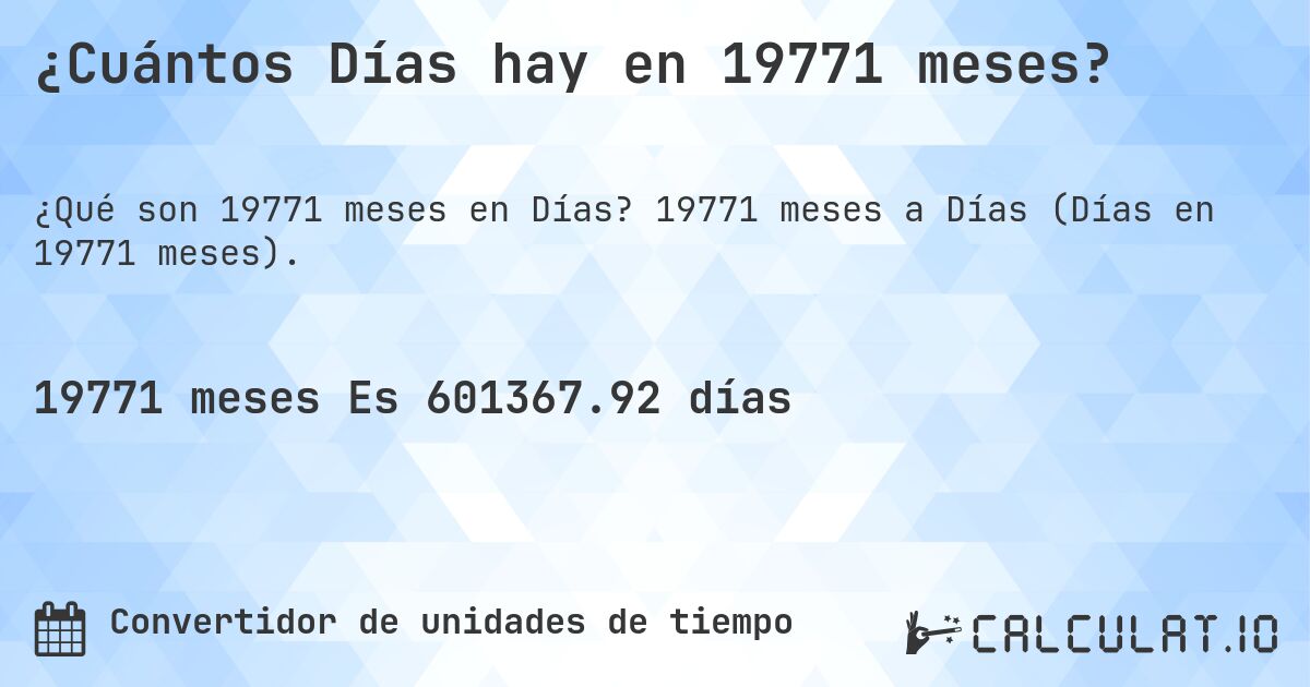 ¿Cuántos Días hay en 19771 meses?. 19771 meses a Días (Días en 19771 meses).