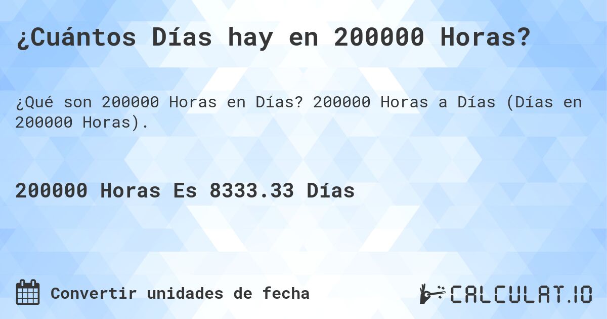 ¿Cuántos Días hay en 200000 Horas?. 200000 Horas a Días (Días en 200000 Horas).