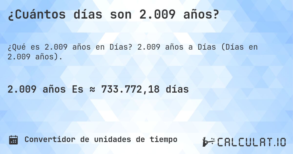 ¿Cuántos días son 2.009 años?. 2.009 años a Días (Días en 2.009 años).
