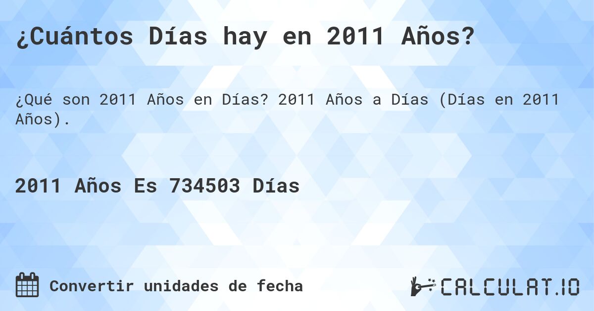 ¿Cuántos Días hay en 2011 Años?. 2011 Años a Días (Días en 2011 Años).