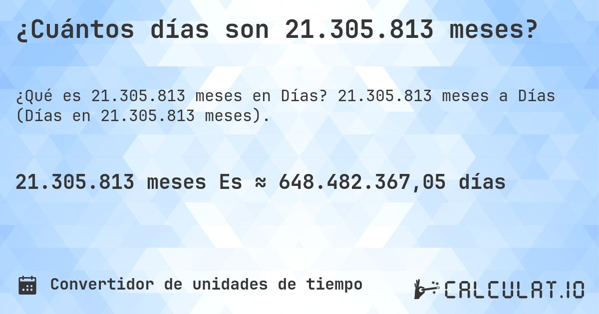 ¿Cuántos días son 21.305.813 meses?. 21.305.813 meses a Días (Días en 21.305.813 meses).