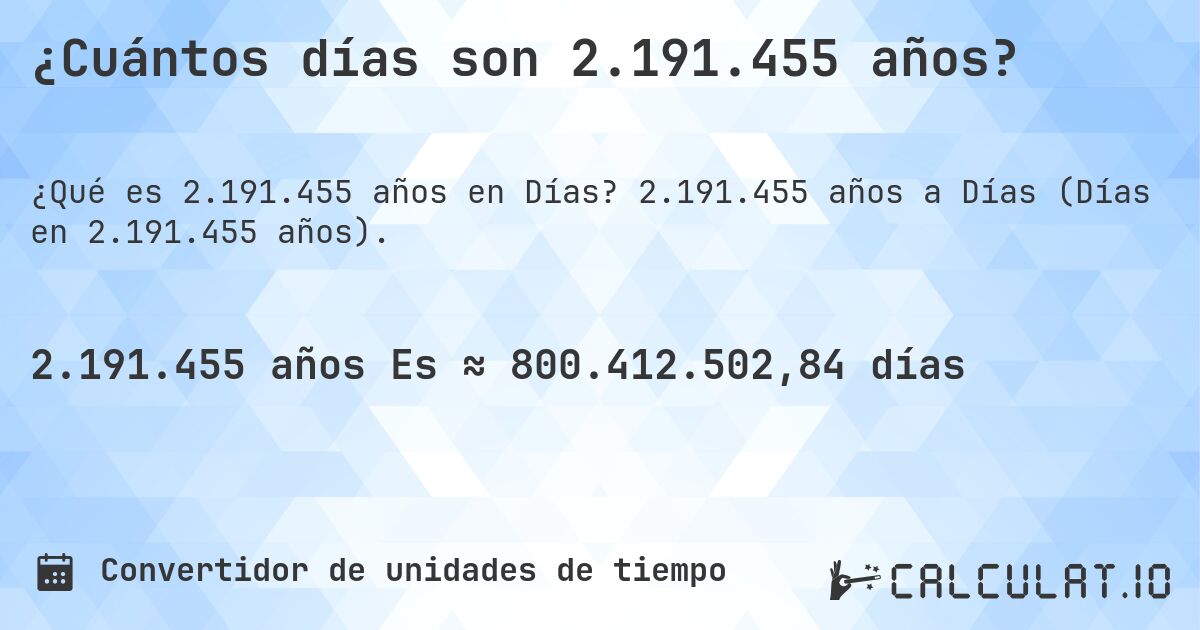 ¿Cuántos días son 2.191.455 años?. 2.191.455 años a Días (Días en 2.191.455 años).