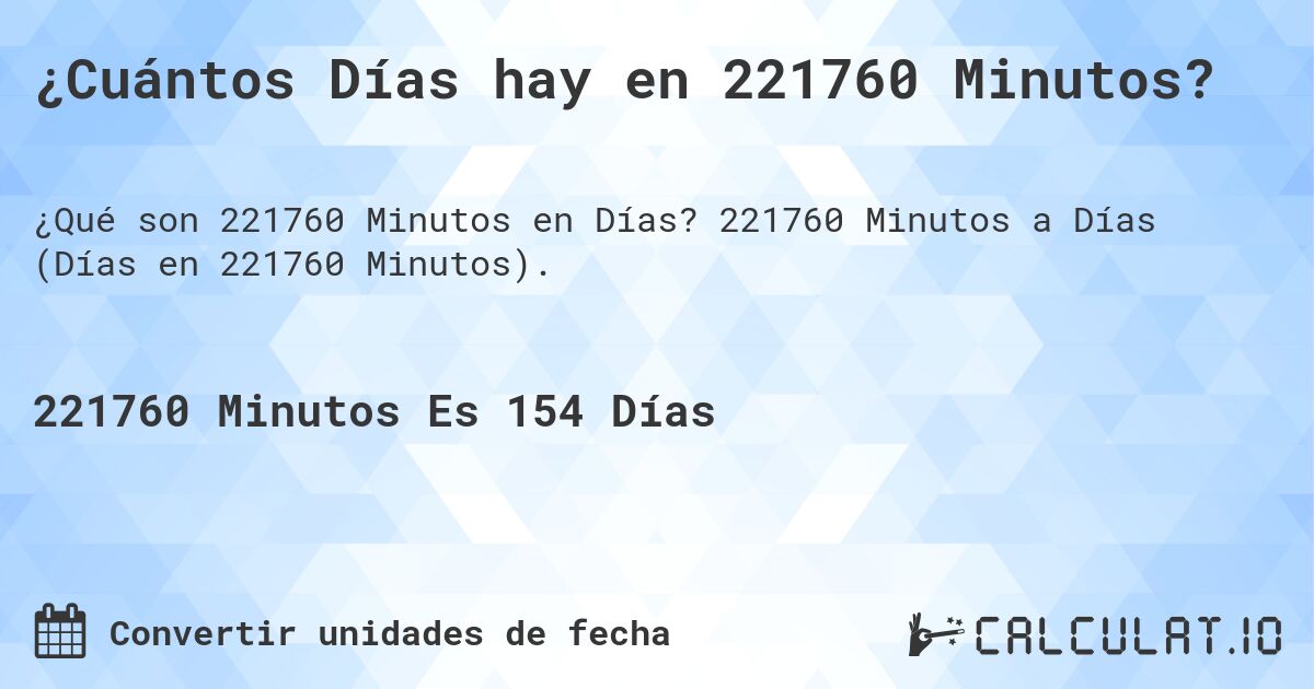 ¿Cuántos Días hay en 221760 Minutos?. 221760 Minutos a Días (Días en 221760 Minutos).
