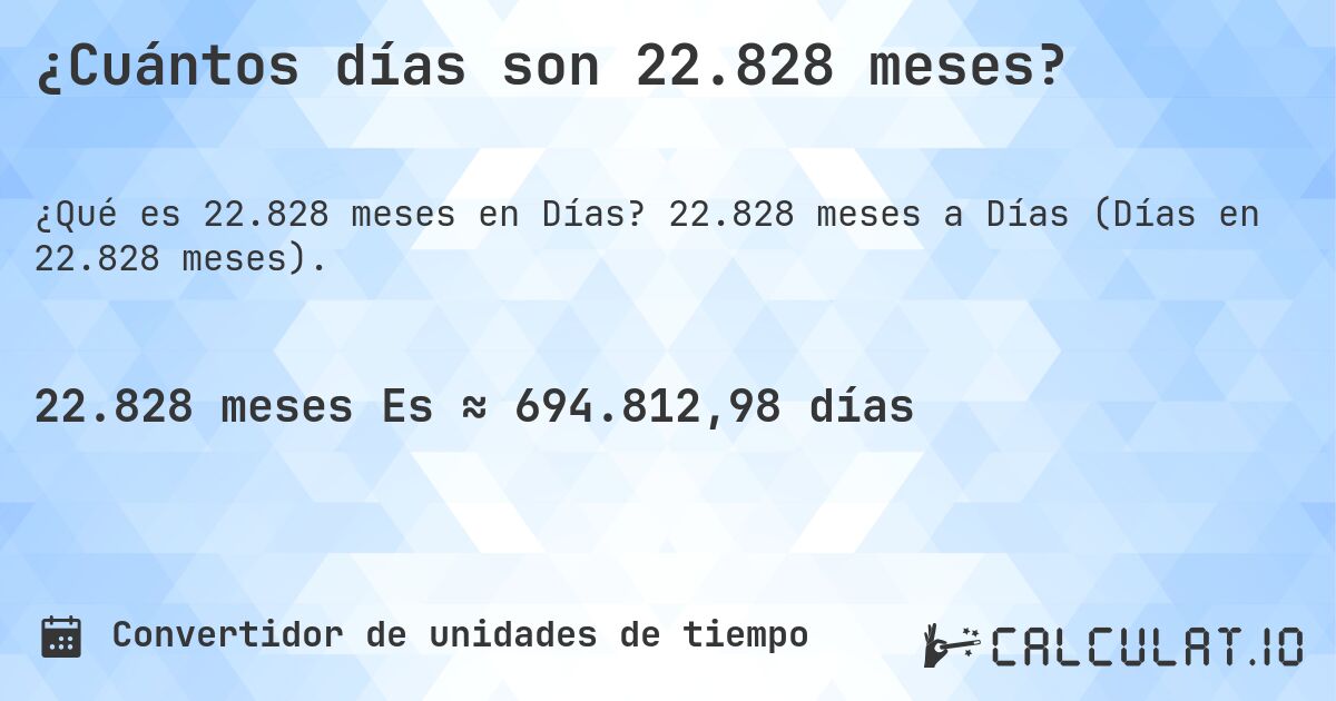 ¿Cuántos días son 22.828 meses?. 22.828 meses a Días (Días en 22.828 meses).