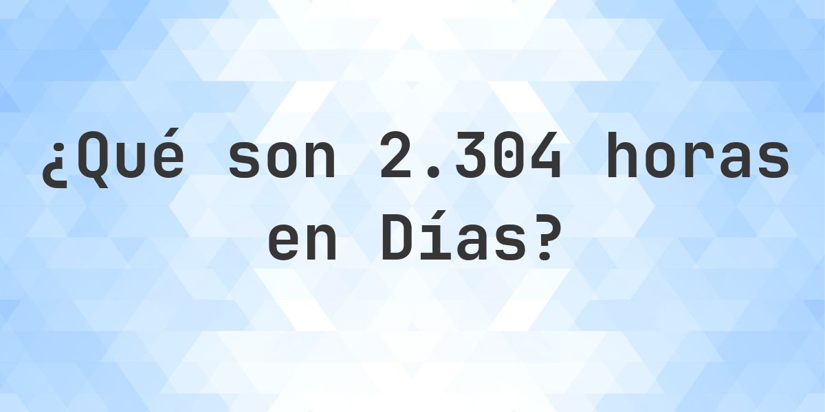 ¿Cuántos días son 2304 horas? - Calculatio