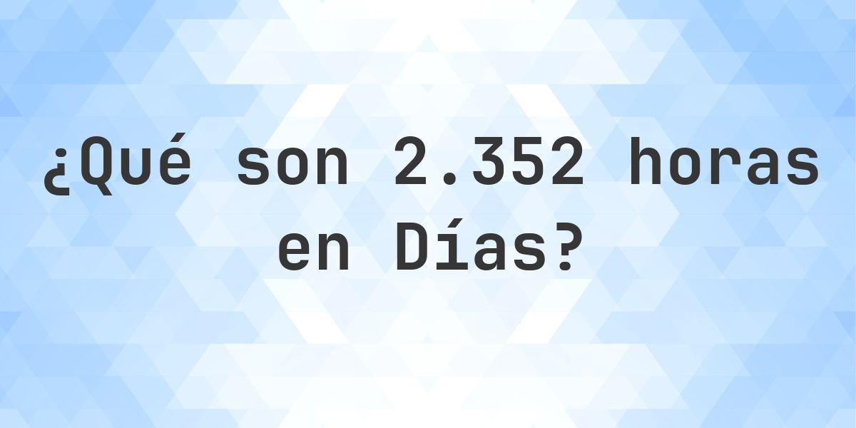 ¿Cuántos días son 2352 horas? - Calculatio