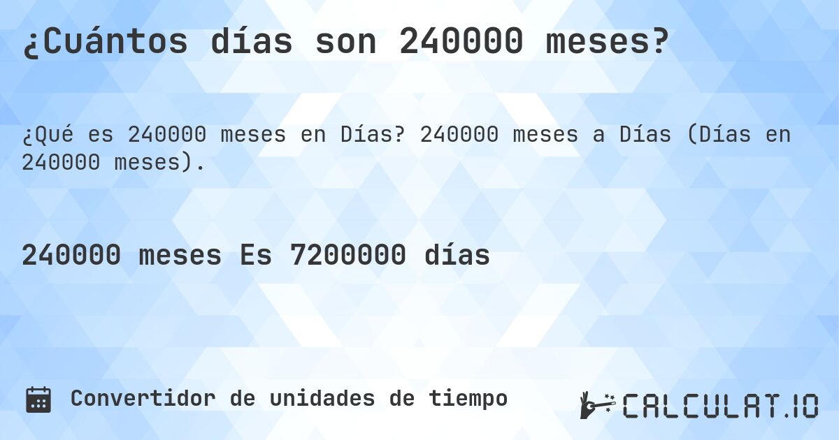 ¿Cuántos días son 240000 meses?. 240000 meses a Días (Días en 240000 meses).