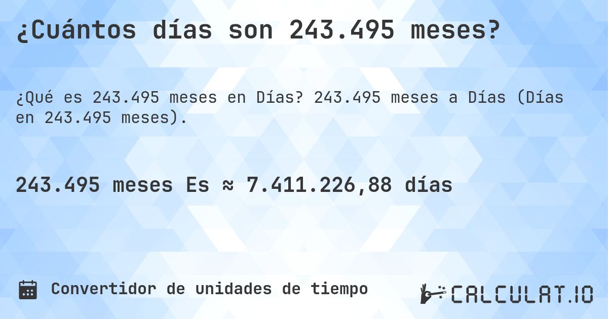 ¿Cuántos días son 243.495 meses?. 243.495 meses a Días (Días en 243.495 meses).