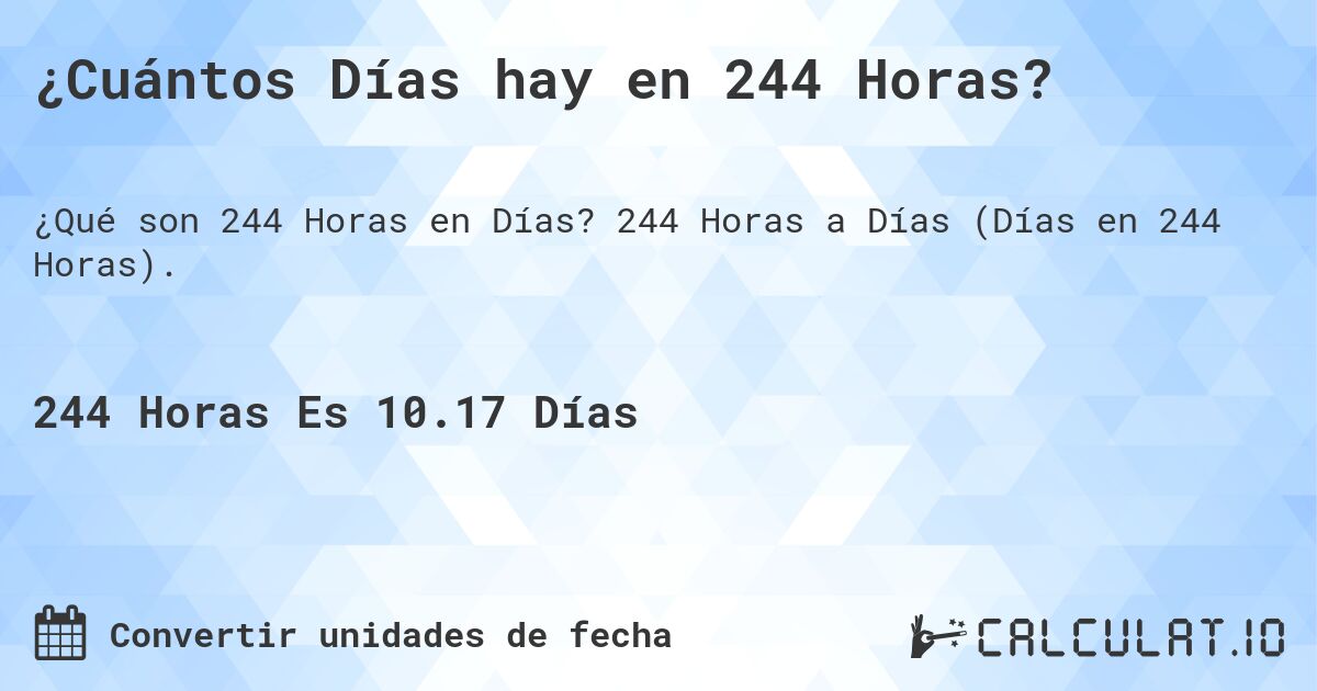 ¿Cuántos Días hay en 244 Horas?. 244 Horas a Días (Días en 244 Horas).