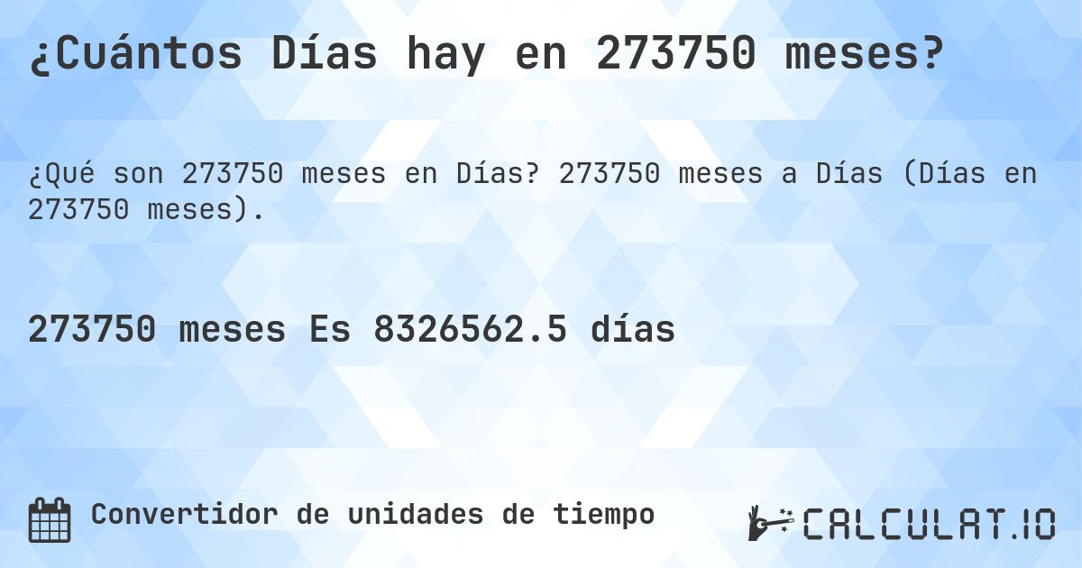 ¿Cuántos Días hay en 273750 meses?. 273750 meses a Días (Días en 273750 meses).