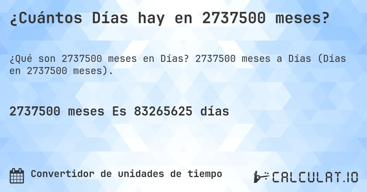 ¿Cuántos Días hay en 2737500 meses?. 2737500 meses a Días (Días en 2737500 meses).