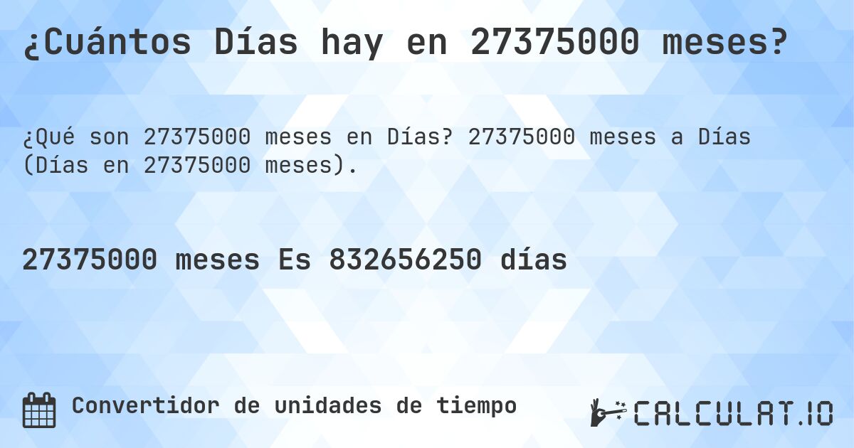 ¿Cuántos Días hay en 27375000 meses?. 27375000 meses a Días (Días en 27375000 meses).