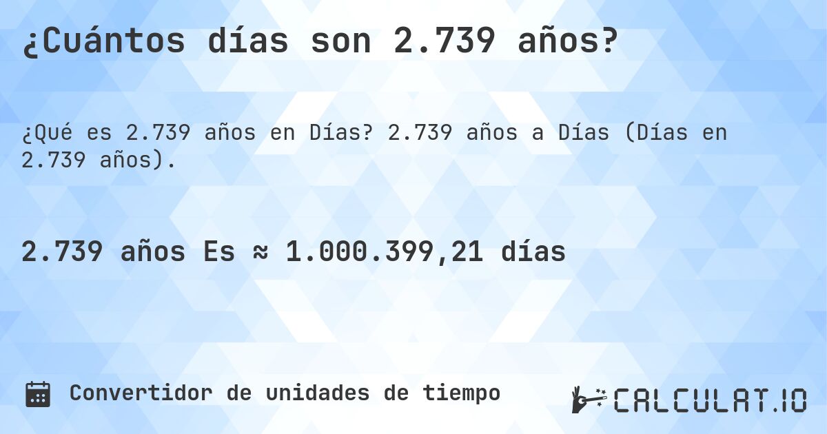 ¿Cuántos días son 2.739 años?. 2.739 años a Días (Días en 2.739 años).