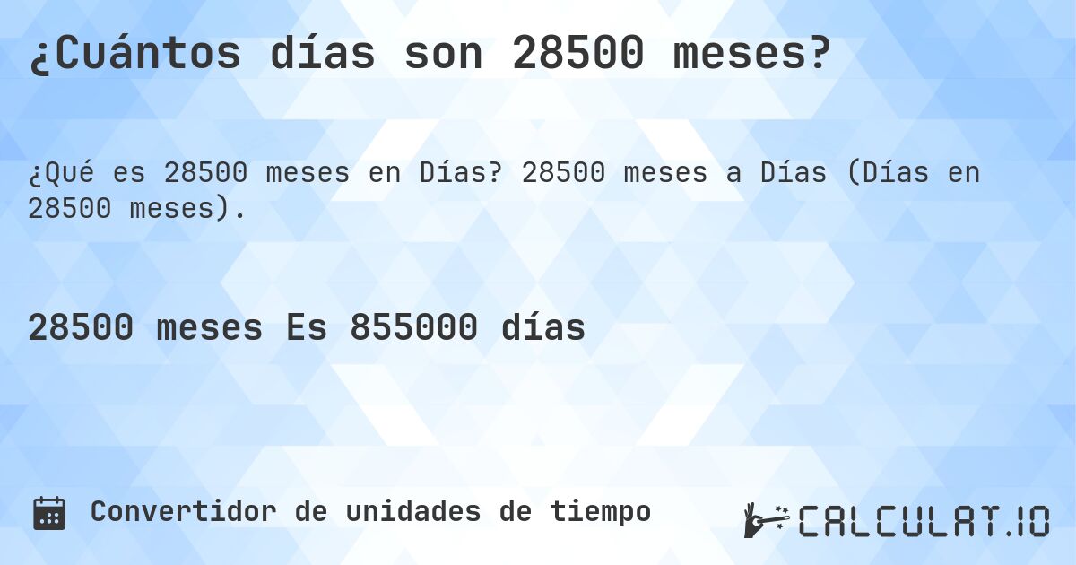 ¿Cuántos días son 28500 meses?. 28500 meses a Días (Días en 28500 meses).