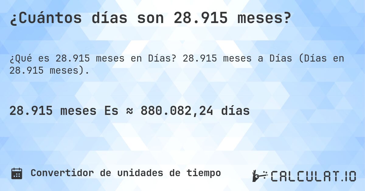 ¿Cuántos días son 28.915 meses?. 28.915 meses a Días (Días en 28.915 meses).