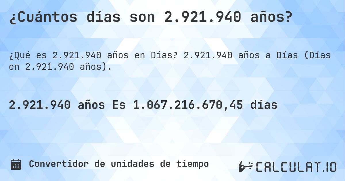 ¿Cuántos días son 2.921.940 años?. 2.921.940 años a Días (Días en 2.921.940 años).