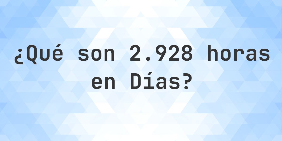 ¿Cuántos días son 2928 horas? - Calculatio