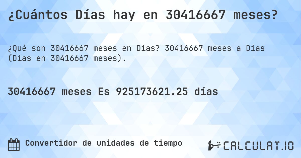 ¿Cuántos Días hay en 30416667 meses?. 30416667 meses a Días (Días en 30416667 meses).