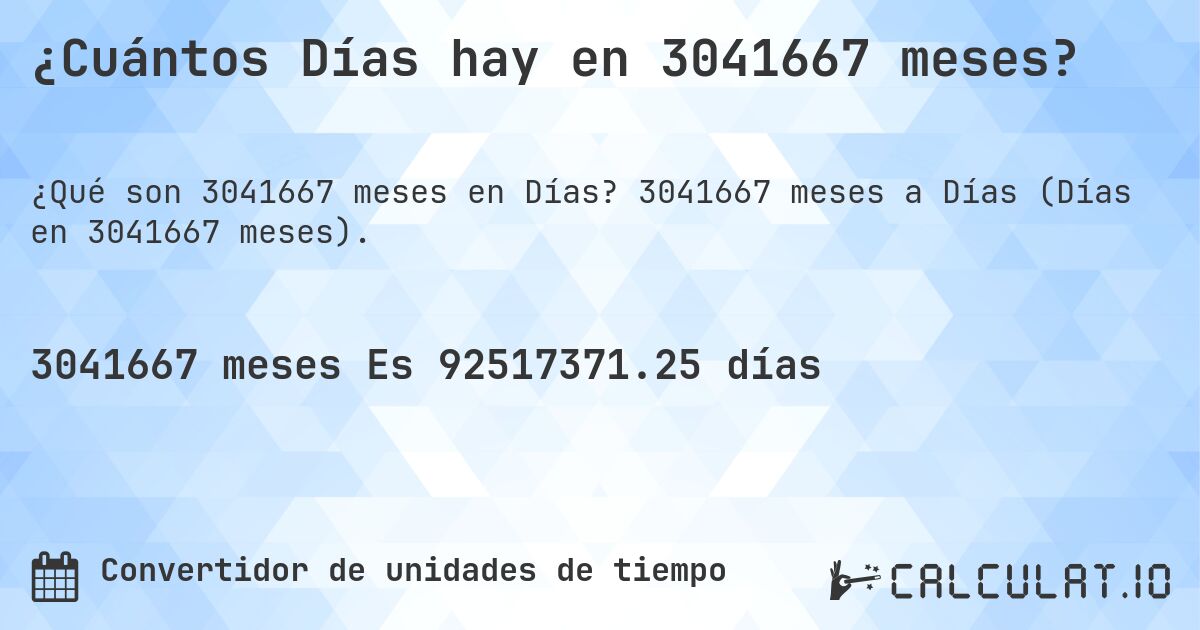 ¿Cuántos Días hay en 3041667 meses?. 3041667 meses a Días (Días en 3041667 meses).