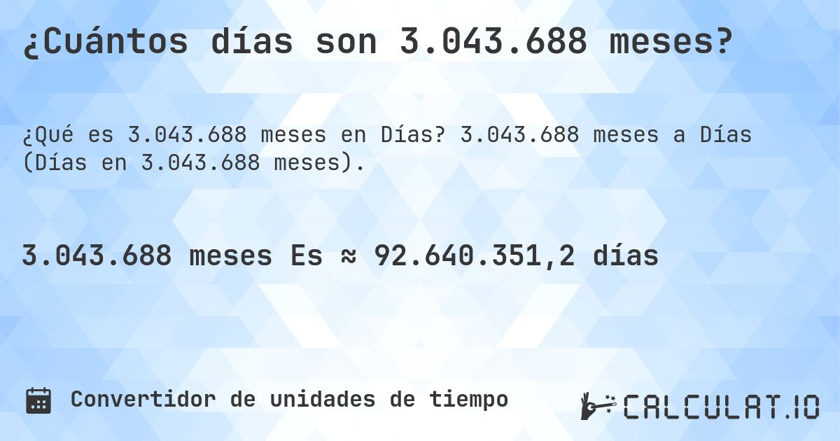 ¿Cuántos días son 3.043.688 meses?. 3.043.688 meses a Días (Días en 3.043.688 meses).